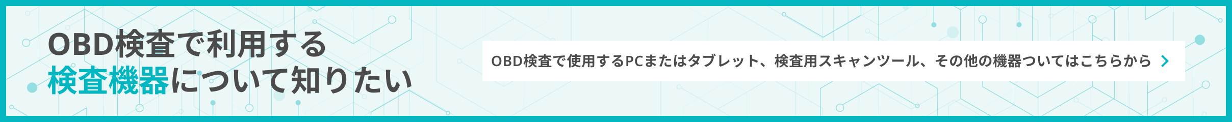 OBD検査で利用する検査機器について知りたい OBD検査で使用するPCまたはタブレット、検査用スキャンツール、その他の機器についてはこちらから